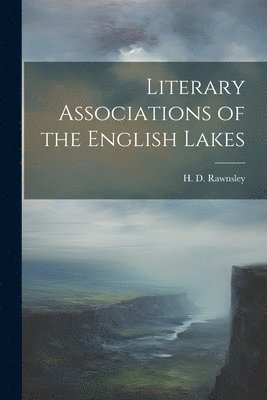 Literary Associations of the English Lakes 1