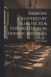 bokomslag Sermons Delivered by Elias Hicks & Edward Hicks in Friends' Meetings