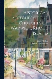 bokomslag Historical Sketches of the Churches of Warwick, Rhode Island