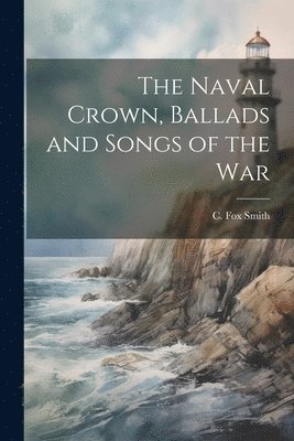 bokomslag The Naval Crown, Ballads and Songs of the War