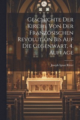 Geschichte der Kirche von der franzsischen Revolution bis auf die Gegenwart, 4. Auflage 1