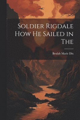 bokomslag Soldier Rigdale how he Sailed in The