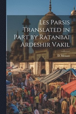 bokomslag Les Parsis Translated in Part by Ratanbai Ardeshir Vakil