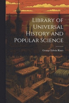 George Edwin Rines - Library of Universal History and Popular Science, Häftad