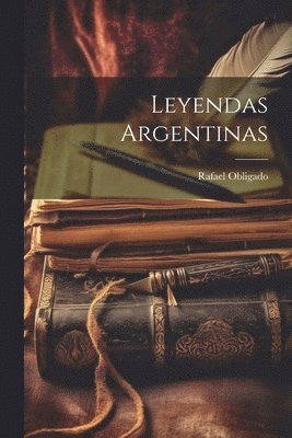 Rafael Obligado - Leyendas Argentinas [microform], Häftad