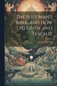 bokomslag The Busy Man's Bible [microform], and how to Study and Teach It