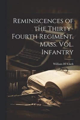 bokomslag Reminiscences of the Thirty-fourth Regiment, Mass. Vol. Infantry