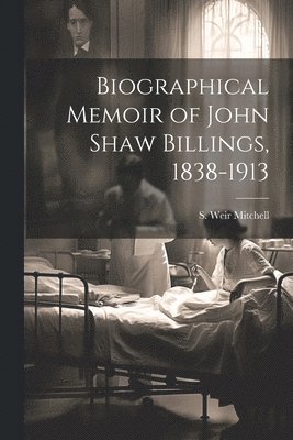 Biographical Memoir of John Shaw Billings, 1838-1913 1