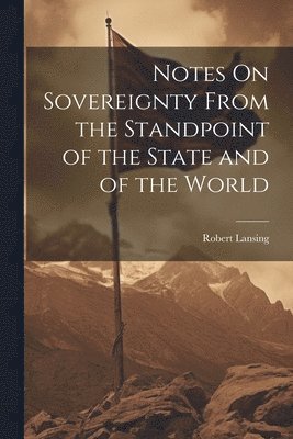 bokomslag Notes On Sovereignty From the Standpoint of the State and of the World
