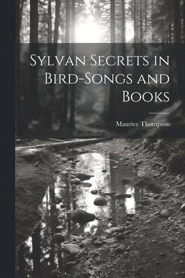 Maurice Thompson - Sylvan Secrets in Bird-Songs and Books, Häftad