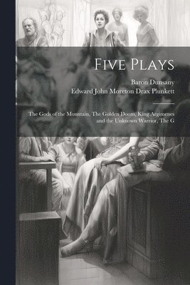 Edward John Moreton Drax Plunkett, Baron Dunsany - Five Plays, Häftad