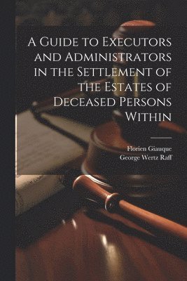 A Guide to Executors and Administrators in the Settlement of the Estates of Deceased Persons Within 1