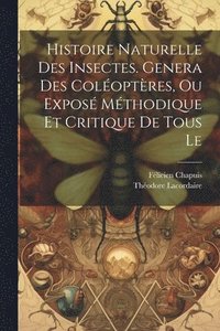 bokomslag Histoire naturelle des insectes. Genera des coloptres, ou expos mthodique et critique de tous le
