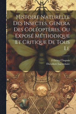 bokomslag Histoire naturelle des insectes. Genera des coloptres, ou expos mthodique et critique de tous le