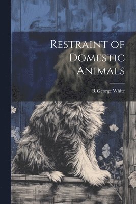 R George White, R. George White - Restraint of Domestic Animals, Häftad