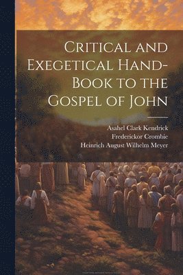 Asahel Clark Kendrick, Heinrich August Wilhelm Meyer, William Urwick - Critical and Exegetical Hand-book to the Gospel of John, Häftad