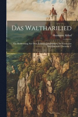 bokomslag Waltharilied; ein Heldensang aus dem zehnten Jahrhundert, im Versmasse der Urschrift übersetzt u