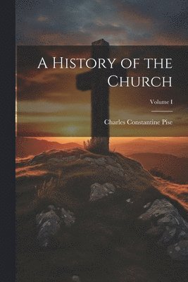 A History of the Church; Volume I 1