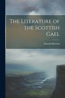 bokomslag The Literature of the Scottish Gael