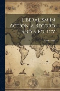bokomslag Liberalism in Action, a Record and a Policy