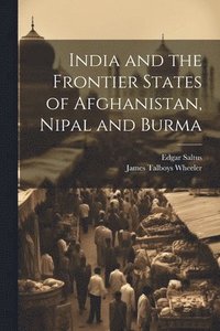 bokomslag India and the Frontier States of Afghanistan, Nipal and Burma