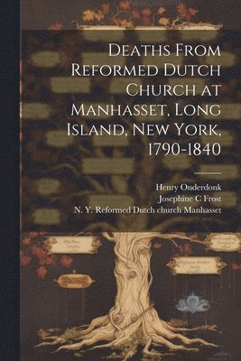 bokomslag Deaths From Reformed Dutch Church at Manhasset, Long Island, New York, 1790-1840