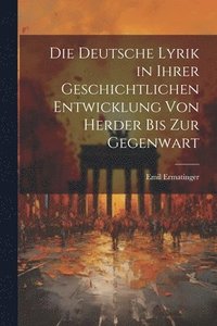 bokomslag Die deutsche Lyrik in ihrer geschichtlichen entwicklung von Herder bis zur Gegenwart