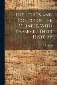 bokomslag The Ethics and Poetry of the Chinese, With Phases in Their History