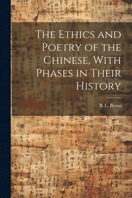 Ethics and Poetry of the Chinese, With Phases in Their History