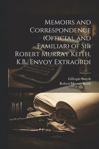 bokomslag Memoirs and Correspondence (Official and Familiar) of Sir Robert Murray Keith, K.B., Envoy Extraordi