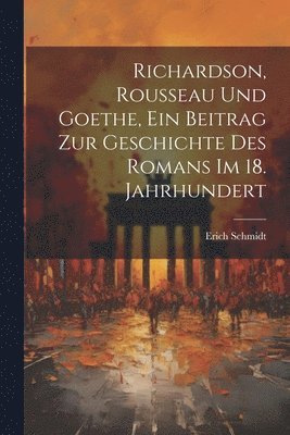 Richardson, Rousseau und Goethe, ein Beitrag zur Geschichte des Romans im 18. Jahrhundert 1