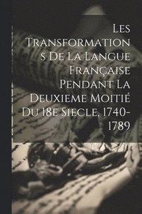 bokomslag Les Transformations de la Langue Franaise Pendant la Deuxieme Moiti du 18e Siecle, 1740-1789