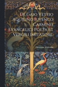 bokomslag De Gaio Vettio Aquilino Iuvenco Carminis Evangelici Poeta Et Vergili Imitatore.