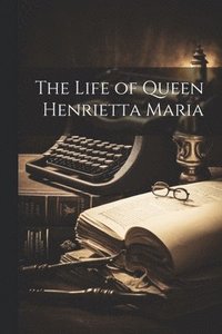 bokomslag Life of Queen Henrietta Maria