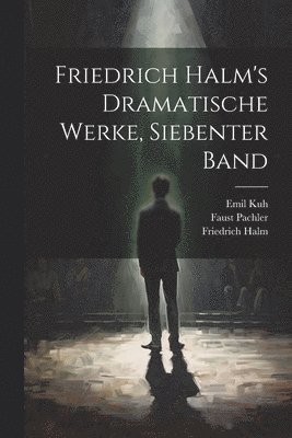 Friedrich Halm, Faust Pachler, Emil Kuh - Friedrich Halm's Dramatische Werke, siebenter Band, Häftad
