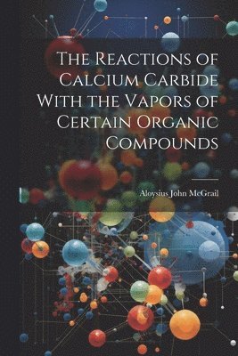 bokomslag The Reactions of Calcium Carbide With the Vapors of Certain Organic Compounds