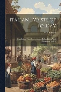 bokomslag Italian Lyrists of To-day; Translations From Contemporary Italian Poetry With Bigraphical Notices