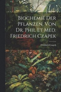 bokomslag Biochemie der pflanzen, von dr. phil et med. Friedrich Czapek
