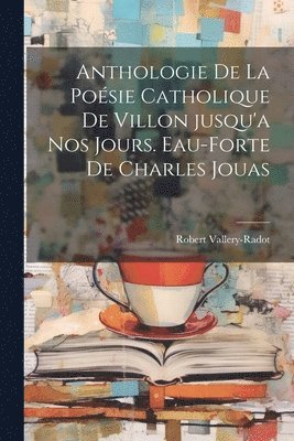 Anthologie de la Posie catholique de Villon jusqu'a nos jours. Eau-forte de Charles Jouas 1