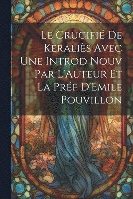 Le Crucifi de Keralis Avec une Introd Nouv Par L'Auteur et la Prf D'Emile Pouvillon 1