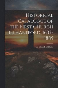 bokomslag Historical Catalogue of the First Church in Hartford. 1633-1885