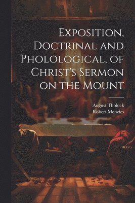 Robert Menzies, August Tholuck - Exposition, Doctrinal and Pholological, of Christ's Sermon on the Mount, Häftad