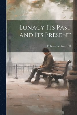 Lunacy its Past and its Present