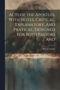 bokomslag Acts of the Apostles, With Notes, Critical, Explanatory, And Pratical, Designed for Both Pastors And