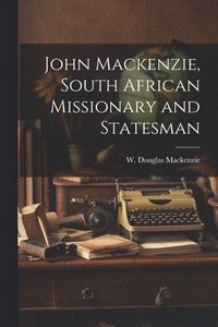 bokomslag John Mackenzie, South African Missionary and Statesman