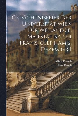 Emil Reisch, Alfons Dopsch - Gedächtnisfeier der Universität Wien für Weiland Se. Majestät Kaiser Franz Josef I. am 2. Dezember 1, Häftad