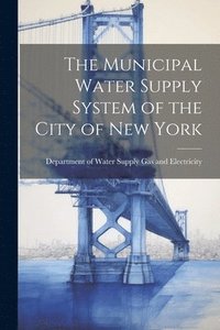 bokomslag The Municipal Water Supply System of the City of New York