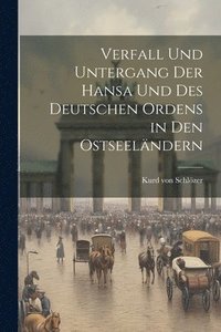 bokomslag Verfall und Untergang der Hansa und des Deutschen Ordens in den Ostseelndern