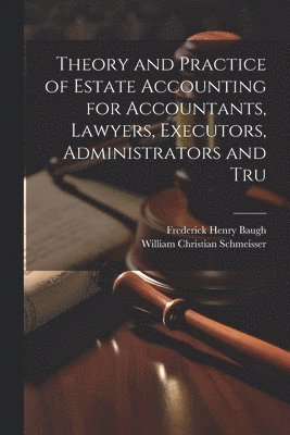 Theory and Practice of Estate Accounting for Accountants, Lawyers, Executors, Administrators and Tru