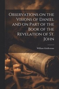 bokomslag Observations on the Visions of Daniel and on Part of the Book of the Revelation of St. John